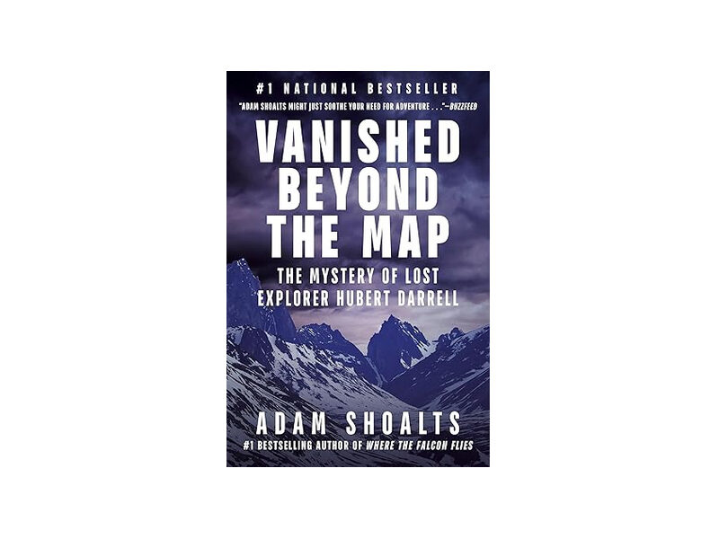 Vanished Beyond the Map The Mystery of Lost Explorer Hubert Darrell by Adam Shoalts